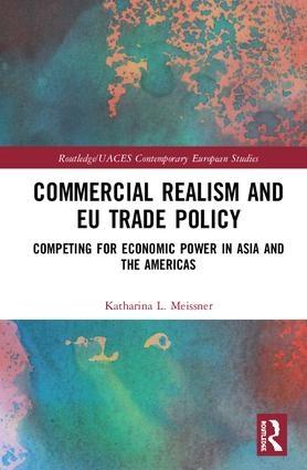 Commercial Realism and EU Trade Policy "Competing for Economic Power in Asia and the Americas"