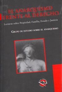 El anarquismo frente al derecho "Lecturas sobre Propiedad, Familia, Estado y Justicia"