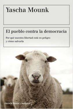 El pueblo contra la democracia "Por qué nuestra libertad está en peligro y cómo salvarla"