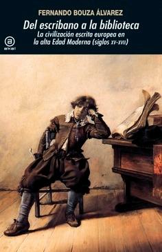 Del escribano a la biblioteca "La civilización escrita europea en la Alta Edad Moderna (Siglos XV-XVII)"