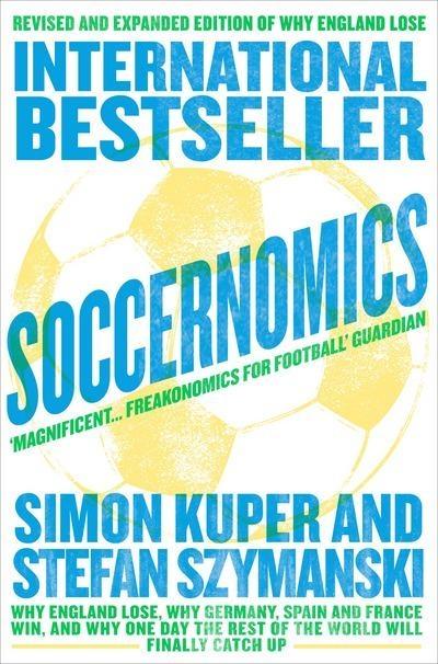 Soccernomics "Why England Lose, Why Germany, Spain and France Win, and Why One Day the Rest of the World Will Finally "