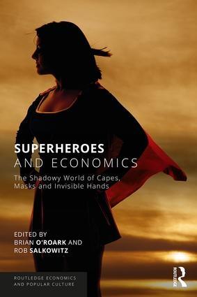 Superheroes and Economics "The Shadowy World of Capes, Masks and Invisible Hands"
