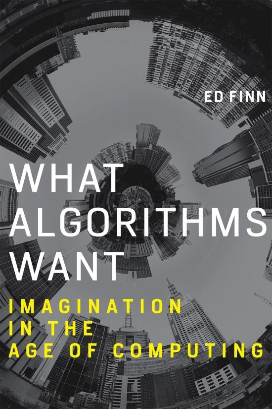 What Algorithms Want "Imagination in the Age of Computing "