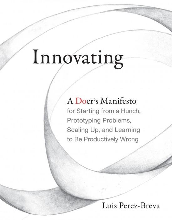 Innovating "A Doer's Manifesto for Starting from a Hunch, Prototyping Problems, Scaling Up, and Learning to Be Produ"
