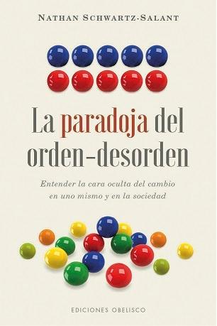 La paradoja del orden-desorden "Entender la cara oculta del cambio en nosotros mismos y en la sociedad"