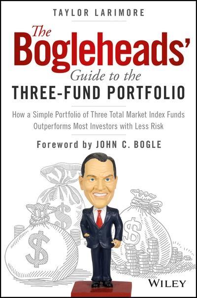 The Bogleheads' Guide to the Three-Fund Portfolio "How a Simple Portfolio of Three Total Market Index Funds Outperforms Most Investors With Less Risk "