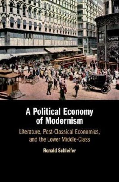 A Political Economy of Modernism "Literature, Post-Classical Economics, and the Lower Middle-Class"