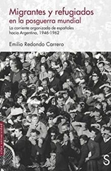 Migrantes y refugiados en la posguerra mundial  "La corriente organizada de españoles hacia Argentina 1946-1962"
