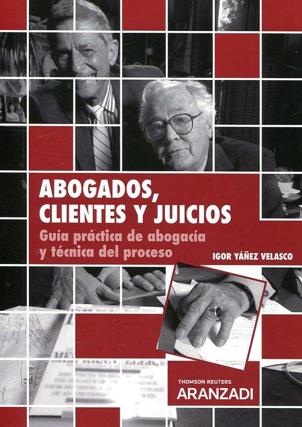 Abogados, clientes y juicios  "Guía práctica de abogacía y técnica del proceso"