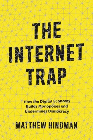 The Internet Trap "How the Digital Economy Builds Monopolies and Undermines Democracy"
