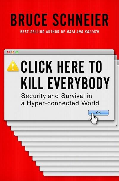 Click Here to Kill Everybody "Security and Survival in a Hyper-Connected World "