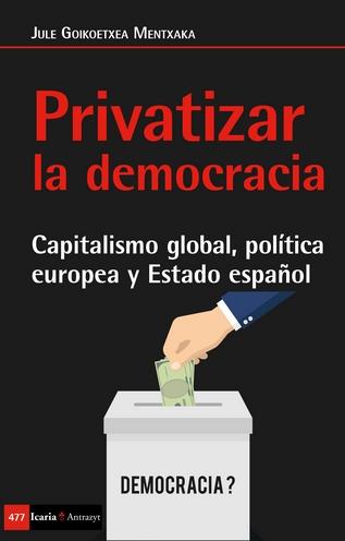 Privatizar la democracia "Capitalismo global, política europea y Estado español"