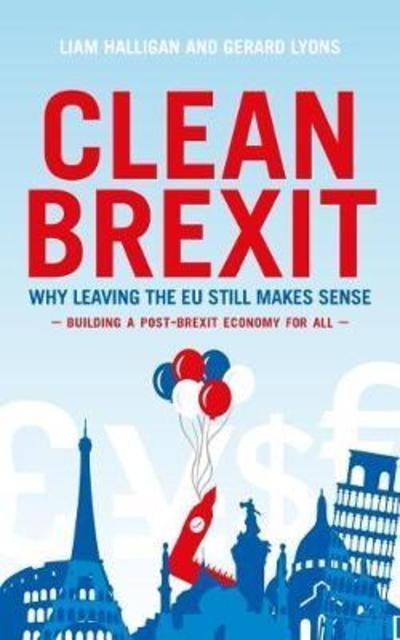 Clean Brexit "Why Leaving the EU Still Makes Sense : Building a Post-Brexit for All "