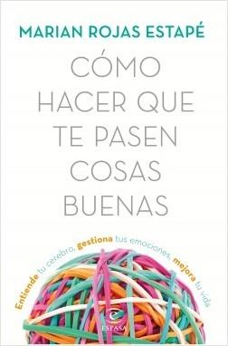 Cómo hacer que te pasen cosas buenas "Entiende tu cerebro, gestiona tus emociones, mejora tu vida"