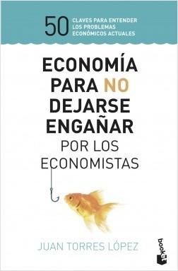 Economía para no dejarse engañar por los economistas "50 claves para entender los problemas económicos actuales"