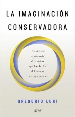 La imaginación conservadora "Una defensa apasionada de las ideas que han hecho del mundo un lugar mejor"