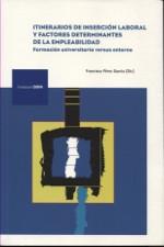 Itinerarios de inserción laboral y factores determinantes de la empleabilidad  "Formación universitaria versus entorno"