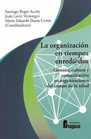 La organización en tiempos enred@dos  "Gestión, cultura y comunicación en organizaciones del campo de la salud "