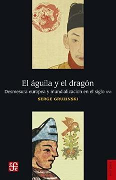 El águila y el dragón "Desmesura europea y mundialización en el siglo XVI"