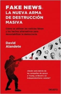 Fake news: la nueva arma de destrucción masiva "Cómo se utilizan las noticias falsas y los hechos alternativos para desestabilizar la democracia"