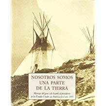 Nosotros somos una parte de la tierra "Mensaje del gran jefe Seattle al presidente de los Estados Unidos de América en el año 1855 "