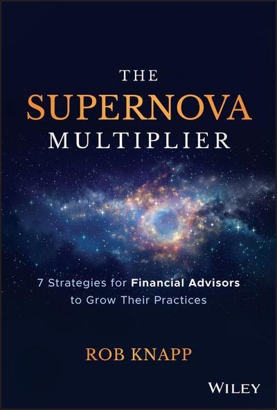 The Supernova Multiplier "7 Strategies for Financial Advisors to Grow Their Practices "