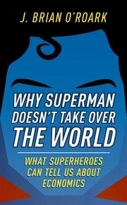 Why Superman Doesn't Take Over The World "What Superheroes Can Tell Us About Economics"