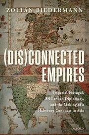 (Dis)connected Empires "Imperial Portugal, Sri Lankan Diplomacy, and the Making of a Habsburg Conquest in Asia"