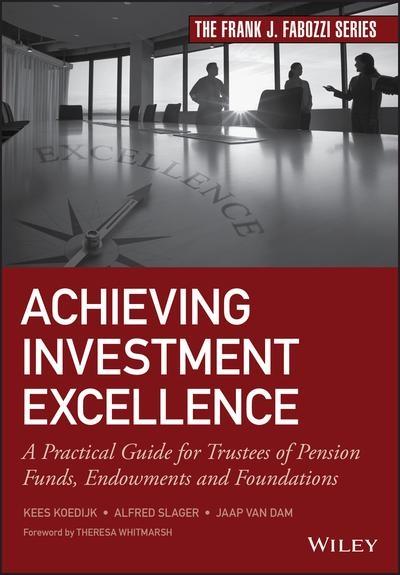 Achieving Investment Excellence "A Practical Guide for Trustees of Pension Funds, Endowments and Foundations"
