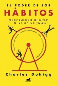 El poder de los hábitos "Por qué hacemos lo que hacemos en la vida y en el trabajo"