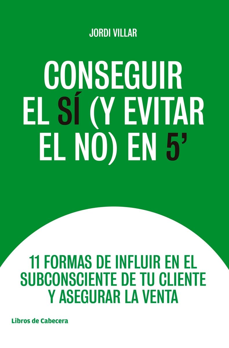 Conseguir el sí (y evitar en no) en 5' "11 formas de influir en el subconsciente de tu cliente y asegurar la venta"