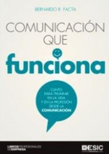 Comunicación que  funciona "Claves para triunfar en la vida y en la profesión desde la comunicación"