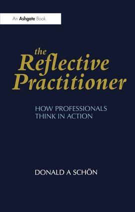 The Reflective Practitioner "How Professionals Think in Action"