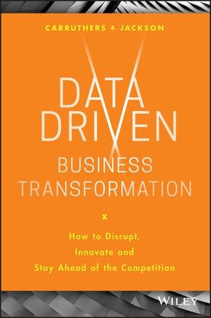 Data Driven Business Transformation "How to Disrupt, Innovate and Stay Ahead of the Competition"