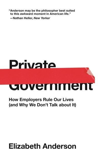 Private Government "How Employers Rule Our Lives (And Why We Don't Talk About It) "