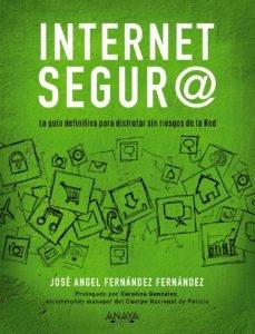 Internet segur@ "La guía definitiva para disfrutar sin riesgos en la red"