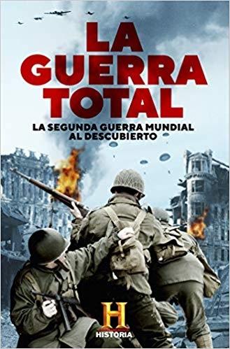 La Guerra Total "La Segunda Guerra Mundial al descubierto"