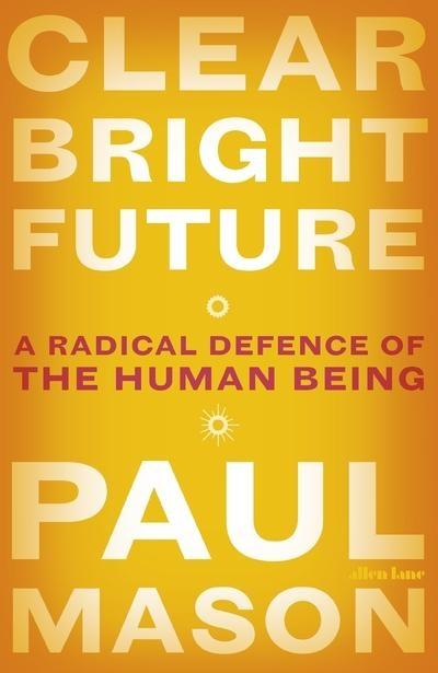 Clear Bright Future "A Radical Defence of the Human Being "