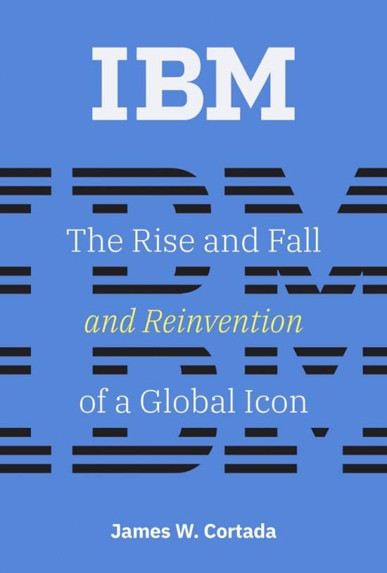 IBM "The Rise and Fall and Reinvention of a Global Icon "