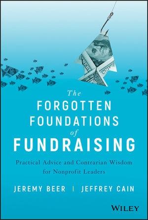 The Forgotten Foundations of Fundraising "Practical Advice and Contrarian Wisdom for Nonprofit Leaders"
