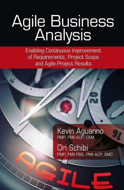 Agile Business Analysis "Enabling Continuous Improvement of Requirements, Project Scope, and Agile Project Results "