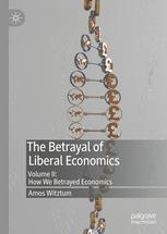 The Betrayal of Liberal Economics Vol.II "How We Betrayed Economics"