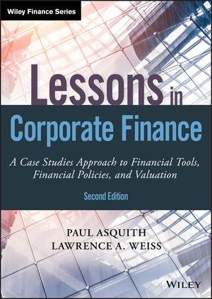 Lessons in Corporate Finance "A Case Studies Approach to Financial Tools, Financial Policies, and Valuation"