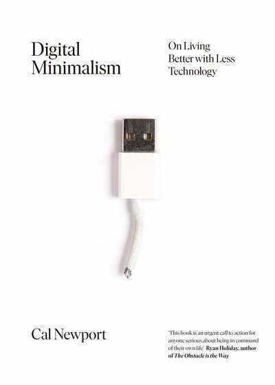 Digital Minimalism "On Living Better With Less Technology "
