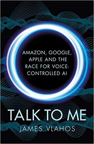 Talk to Me "Amazon, Google, Apple and the Race for Voice-Controlled AI"