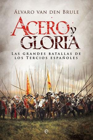 Acero y gloria "Las grandes batallas de los Tercios españoles"