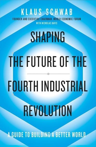 Shaping the Future of the Fourth Industrial Revolution "A Guide to Building a Better World"