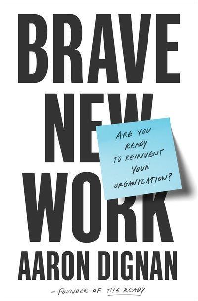 Brave New Work "Are You Ready to Reinvent Your Organization? "