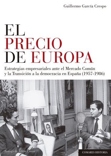 El precio de Europa "Estrategias empresariales ante el Mercado Común y la Transición a la democracia en España (1957-1986) "