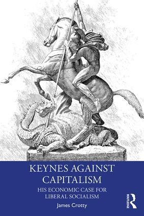 Keynes Against Capitalism "His Economic Case for Liberal Socialism"